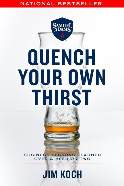 Quench Your Own Thirst: Business Lessons Learned Over a Beer or Two by Koch, Jim