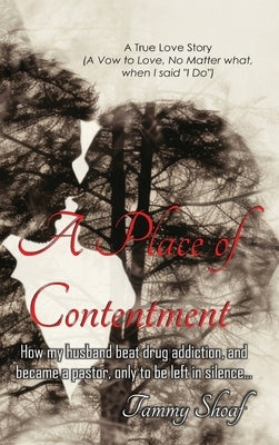 A Place of Contentment: How my husband beat drug addiction, and became a pastor, only to be left in Silence by Shoaf, Tammy