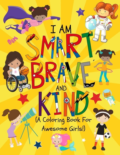 I am Smart, Brave & Kind (A Coloring Book For Awesome Girls!): Inspirational Coloring Book For Raising Confident And Worry Free Girls by Press, Paper Play