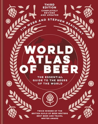 World Atlas of Beer: The Essential Guide to the Beers of the World by Webb, Tim