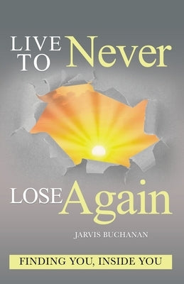 Live to Never Lose Again by Buchanan, Jarvis