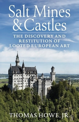 Salt Mines and Castles: The Discovery and Restitution of Looted European Art by Howe, Thomas Carr