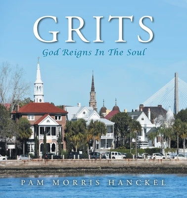 Grits, God Reigns In The Soul by Hanckel, Pam Morris