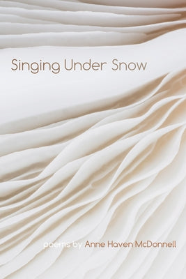 Singing Under Snow by Haven McDonnell, Anne