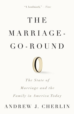 The Marriage-Go-Round: The State of Marriage and the Family in America Today by Cherlin, Andrew J.