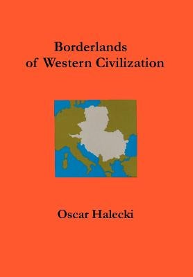 Borderlands of Western Civilization: A History of East Central Europe by Halecki, Oscar