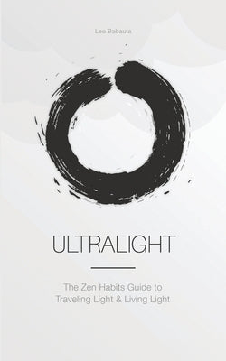 Ultralight: The Zen Habits Guide to Traveling Light and Living Light by Babauta, Leo