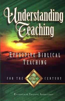 Understanding Teaching: Effective Bible Teaching for the 21st Century by Association, Evangelical Training