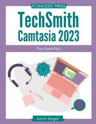 TechSmith Camtasia 2023: The Essentials by Siegel, Kevin