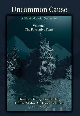 Uncommon Cause - Volume I: A Life at Odds with Convention - The Formative Years by Butler, General George Lee