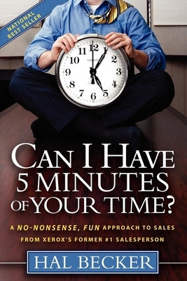 Can I Have 5 Minutes of Your Time?: A No-Nonsense, Fun Approach to Sales from Xerox's Former #1 Salesperson by Becker, Hal