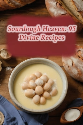 Sourdough Heaven: 95 Divine Recipes by Haven, Wholesome Harvest Dining