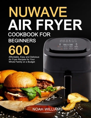 Nuwave Air Fryer Cookbook for Beginners by Williams, Noah