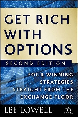 Get Rich with Options: Four Winning Strategies Straight from the Exchange Floor by Lowell, Lee