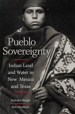 Pueblo Sovereignty: Indian Land and Water in New Mexico and Texas by Ebright, Malcolm