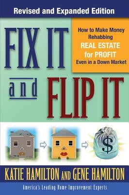 Fix It & Flip It: How to Make Money Rehabbing Real Estate for Profit Even in a Down Market by Hamilton, Gene