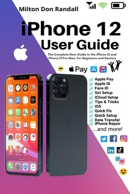 iPhone 12 User Guide: The Complete New Guide to the iPhone 12 and iPhone 12 Pro Max, For Beginners and Seniors by Randall, Milton Don