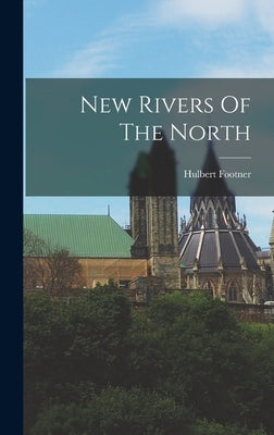 New Rivers Of The North by Footner, Hulbert