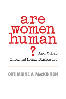 Are Women Human?: And Other International Dialogues by MacKinnon, Catharine A.