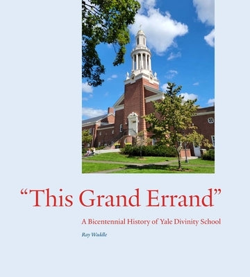 This Grand Errand: A Bicentennial History of Yale Divinity School by Waddle, Ray