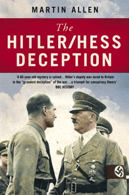 The Hitler/Hess Deception: British Intelligence's Best-Kept Secret of the Second World War by Allen, Martin