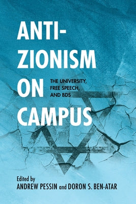 Anti-Zionism on Campus: The University, Free Speech, and Bds by Ben-Atar, Doron S.