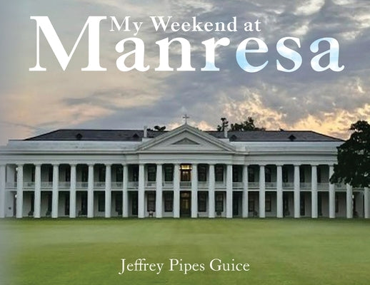 My Weekend at Manresa by Guice, Jeffrey Pipes