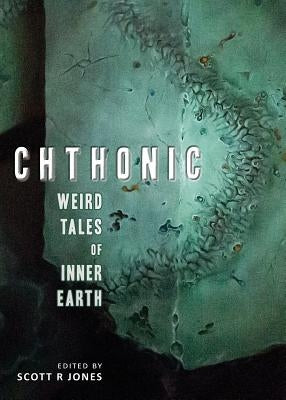 Chthonic: Weird Tales of Inner Earth by Jones, Scott R.