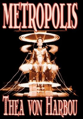 Metropolis by Thea Von Harbou, Science Fiction by Harbou, Thea Von