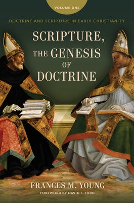 Scripture, the Genesis of Doctrine: Doctrine and Scripture in Early Christianity, Vol 1. by Young, Frances M.