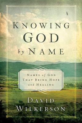 Knowing God by Name: Names of God That Bring Hope and Healing by Wilkerson, David