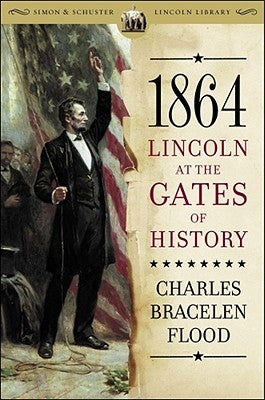 1864: Lincoln at the Gates of History by Flood, Charles Bracelen