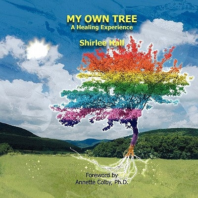 My Own Tree: A Healing Experience by Hall, Shirlee