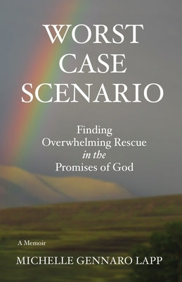 Worst Case Scenario: Finding Overwhelming Rescue in the Promises of God by Lapp, Michelle Gennaro