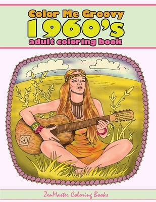 Color Me Groovy 1960s Adult Coloring Book: 60's Coloring Book For Adults Inspired By 1960's Culture and Life of the by Zenmaster Coloring Books