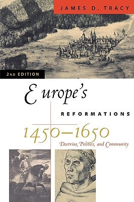 Europe's Reformations, 1450-1650: Doctrine, Politics, and Community by Tracy, James D.