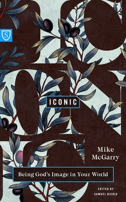 Iconic: Being God's Image in Your World by McGarry, Mike