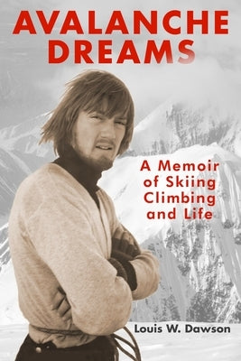 Avalanche Dreams: A Memoir of Skiing, Climbing, and Life by Dawson, Louis W.