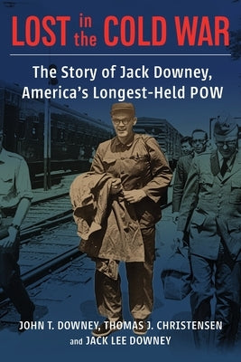 Lost in the Cold War: The Story of Jack Downey, America's Longest-Held POW by Downey, John T.