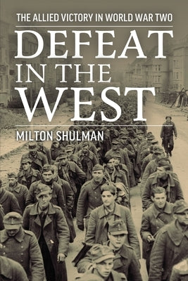 Defeat in the West: The Allied Victory in World War Two by Shulman, Milton