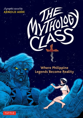 The Mythology Class: Where Philippine Legends Become Reality (a Graphic Novel) by Arre, Arnold