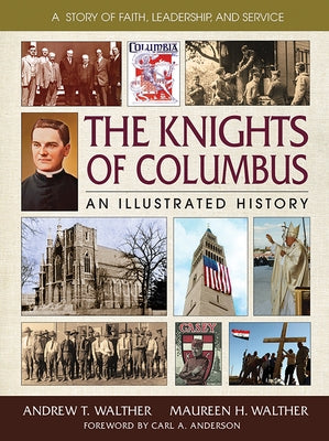 The Knights of Columbus: An Illustrated History by Walther, Andrew T.