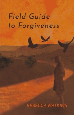Field Guide to Forgiveness by Watkins, Rebecca