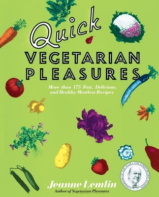 Quick Vegetarian Pleasures: More Than 175 Fast, Delicious, and Healthy Meatless Recipes by Lemlin, Jeanne