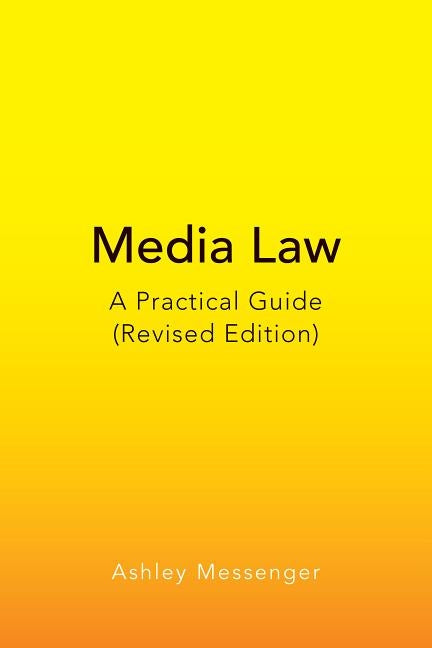 Media Law: A Practical Guide (Revised Edition) by Messenger, Ashley