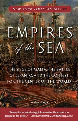 Empires of the Sea: The Siege of Malta, the Battle of Lepanto, and the Contest for the Center of the World by Crowley, Roger