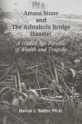 Amasa Stone and The Ashtabula Bridge Disaster by Salter, Darius L.