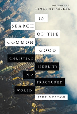 In Search of the Common Good: Christian Fidelity in a Fractured World by Meador, Jake