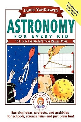 Janice Vancleave's Astronomy for Every Kid: 101 Easy Experiments That Really Work by VanCleave, Janice