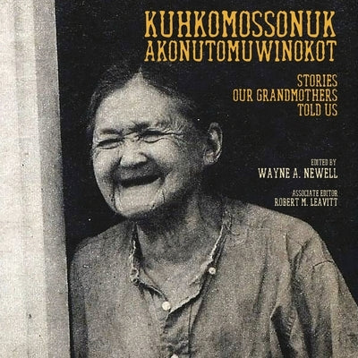 Kuhkomossonuk Akonutomuwinokot: Stories Our Grandmothers Told Us by Newell, Wayne A.
